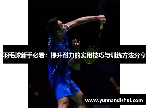 羽毛球新手必看：提升耐力的实用技巧与训练方法分享