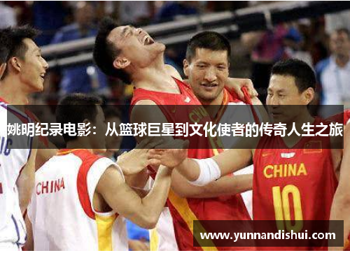 姚明纪录电影：从篮球巨星到文化使者的传奇人生之旅